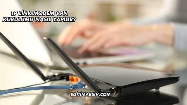 Tp Link Modem Vpn Kurulumu Nasıl Yapılır?