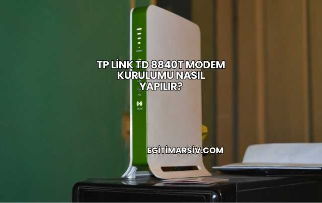 Tp Link Td 8840T Modem Kurulumu Nasıl Yapılır?