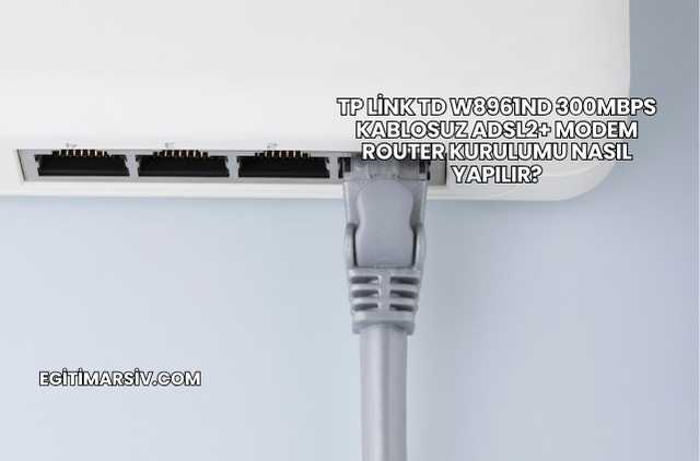 Tp Link Td W8961ND 300Mbps Kablosuz Adsl2+ Modem Router Kurulumu Nasıl Yapılır?