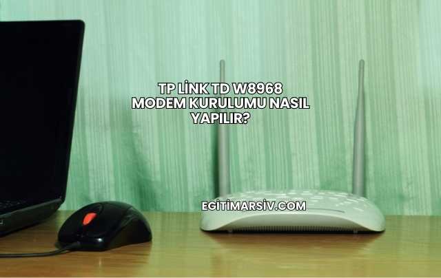Tp Link Td W8968 Modem Kurulumu Nasıl Yapılır?