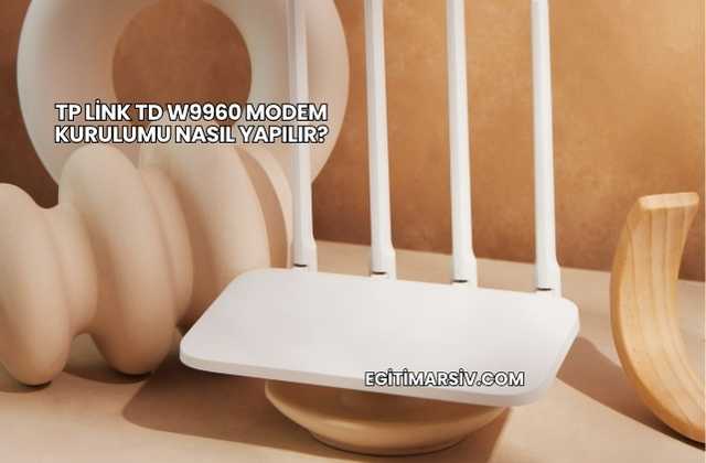 Tp Link Td W9960 Modem Kurulumu Nasıl Yapılır?