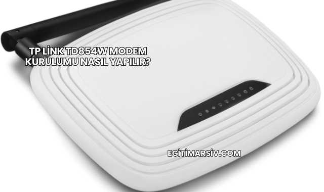 Tp Link Td854W Modem Kurulumu Nasıl Yapılır?