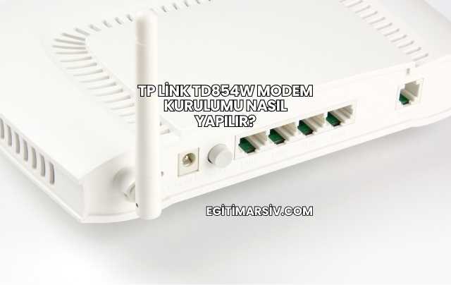 Tp Link Td854W Modem Kurulumu Nasıl Yapılır?