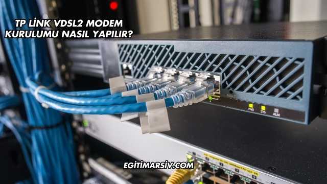 Tp Link Vdsl2 Modem Kurulumu Nasıl Yapılır?
