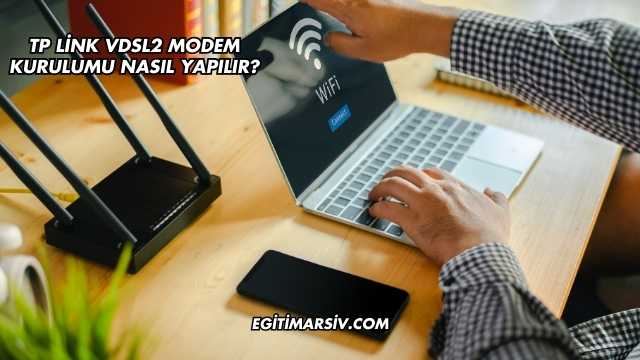 Tp Link Vdsl2 Modem Kurulumu Nasıl Yapılır?