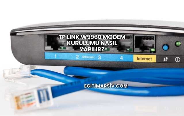 Tp Link W9960 Modem Kurulumu Nasıl Yapılır?