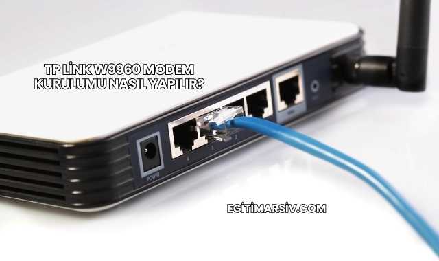 Tp Link W9960 Modem Kurulumu Nasıl Yapılır?