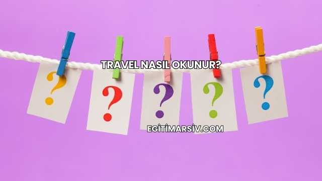 Travel Nasıl Okunur?