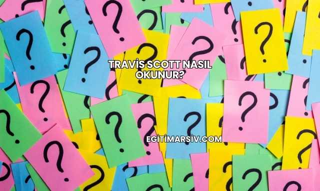 Travis Scott Nasıl Okunur?