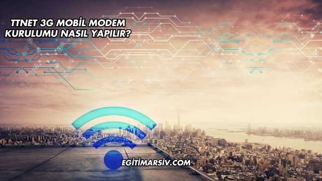 Ttnet 3G Mobil Modem Kurulumu Nasıl Yapılır?