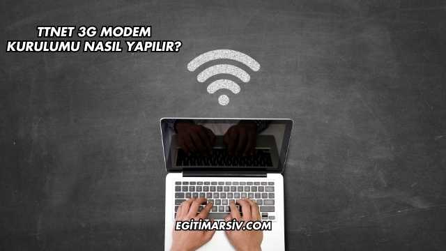 Ttnet 3G Modem Kurulumu Nasıl Yapılır?