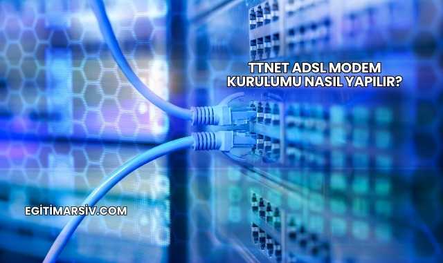 Ttnet Adsl Modem Kurulumu Nasıl Yapılır?