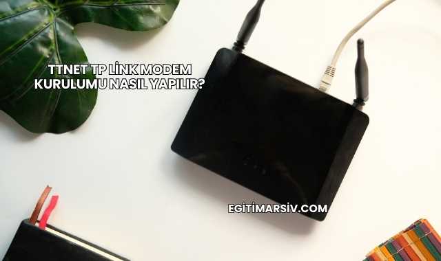 Ttnet Tp Link Modem Kurulumu Nasıl Yapılır?