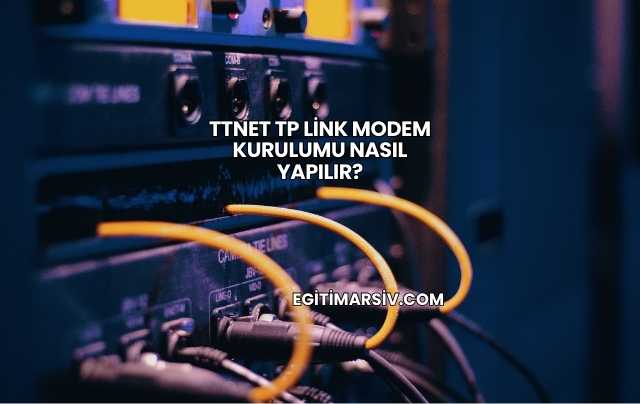 Ttnet Tp Link Modem Kurulumu Nasıl Yapılır?