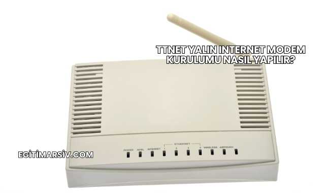 Ttnet Yalın Internet Modem Kurulumu Nasıl Yapılır?