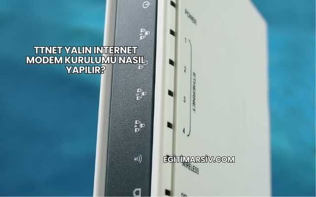 Ttnet Yalın Internet Modem Kurulumu Nasıl Yapılır?