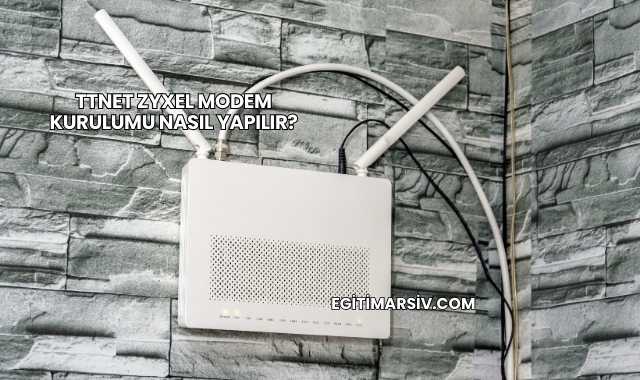 Ttnet Zyxel Modem Kurulumu Nasıl Yapılır?