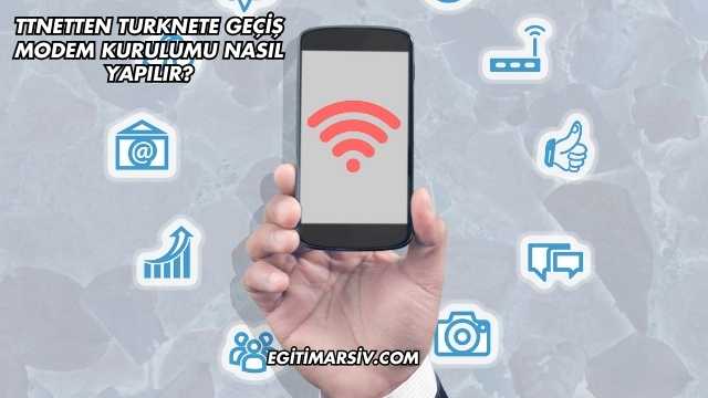 Ttnetten Turknete Geçiş Modem Kurulumu Nasıl Yapılır?
