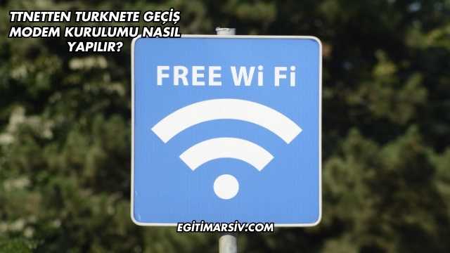 Ttnetten Turknete Geçiş Modem Kurulumu Nasıl Yapılır?