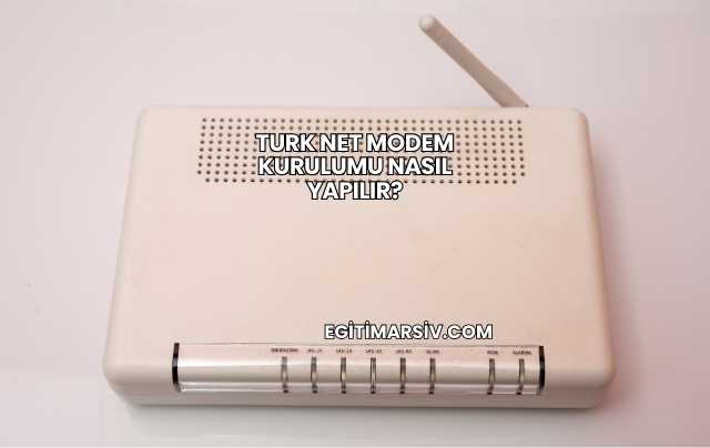 Turk Net Modem Kurulumu Nasıl Yapılır?