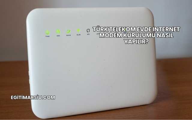 Türk Telekom Evde Internet Modem Kurulumu Nasıl Yapılır?
