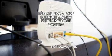 Türk Telekom Evde Internet Modem Kurulumu Nasıl Yapılır?