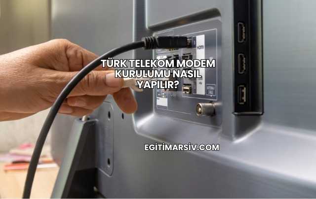 Türk Telekom Modem Kurulumu Nasıl Yapılır?