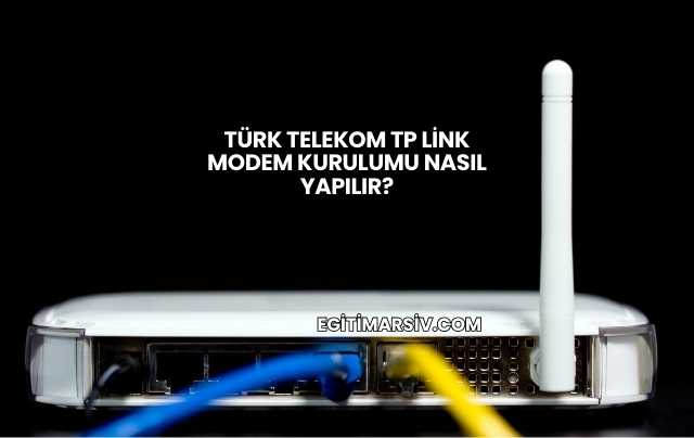 Türk Telekom Tp Link Modem Kurulumu Nasıl Yapılır?