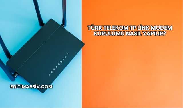 Türk Telekom Tp Link Modem Kurulumu Nasıl Yapılır?