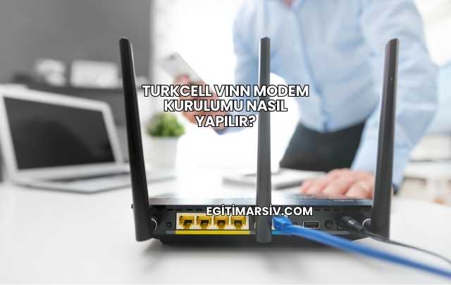 Turkcell Vınn Modem Kurulumu Nasıl Yapılır?