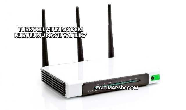 Turkcell Vınn Modem Kurulumu Nasıl Yapılır?