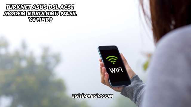 Turknet Asus Dsl Ac51 Modem Kurulumu Nasıl Yapılır?