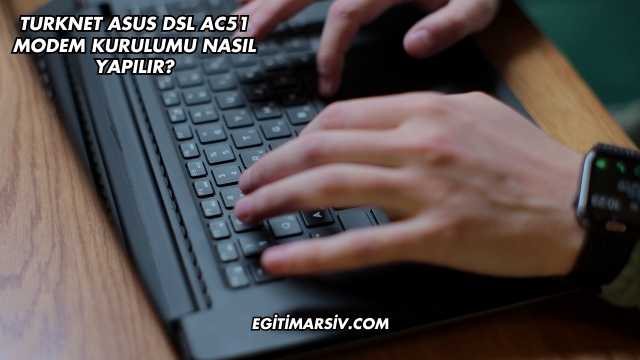 Turknet Asus Dsl Ac51 Modem Kurulumu Nasıl Yapılır?