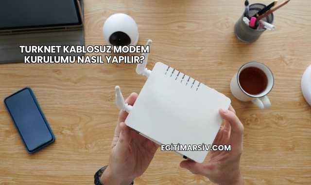 Turknet Kablosuz Modem Kurulumu Nasıl Yapılır?