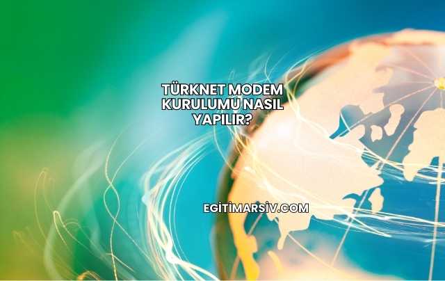 Türknet Modem Kurulumu Nasıl Yapılır?