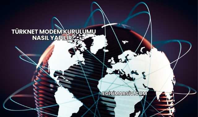 Türknet Modem Kurulumu Nasıl Yapılır?