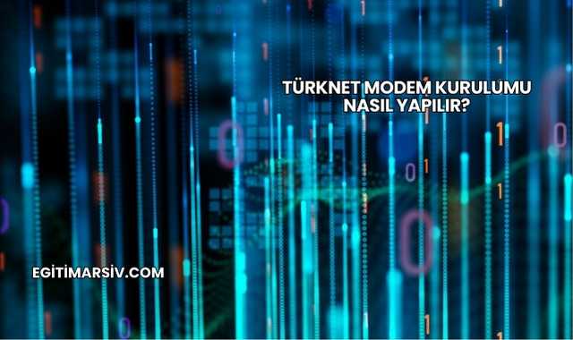 Türknet Modem Kurulumu Nasıl Yapılır?