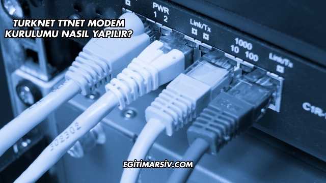 Turknet Ttnet Modem Kurulumu Nasıl Yapılır?