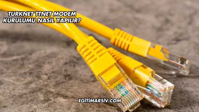 Turknet Ttnet Modem Kurulumu Nasıl Yapılır?