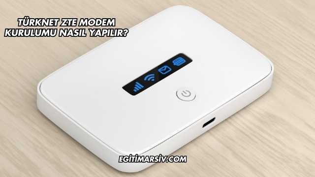 Türknet Zte Modem Kurulumu Nasıl Yapılır?