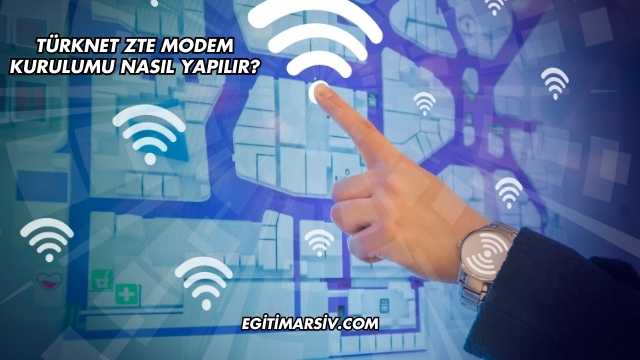 Türknet Zte Modem Kurulumu Nasıl Yapılır?
