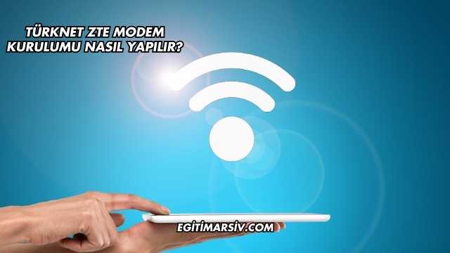 Türknet Zte Modem Kurulumu Nasıl Yapılır?