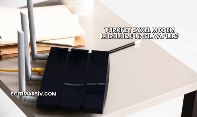 Turknet Zyxel Modem Kurulumu Nasıl Yapılır?