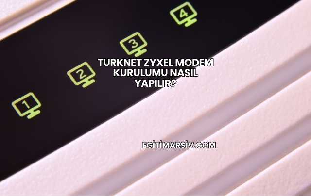 Turknet Zyxel Modem Kurulumu Nasıl Yapılır?