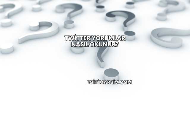 Twitter Yorumlar Nasıl Okunur?
