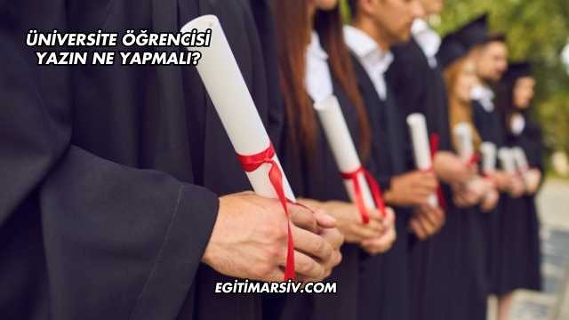Üniversite Öğrencisi Yazın Ne Yapmalı?