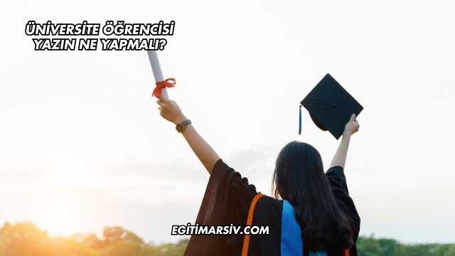 Üniversite Öğrencisi Yazın Ne Yapmalı?
