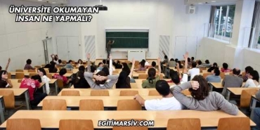 Üniversite Okumayan İnsan Ne Yapmalı?