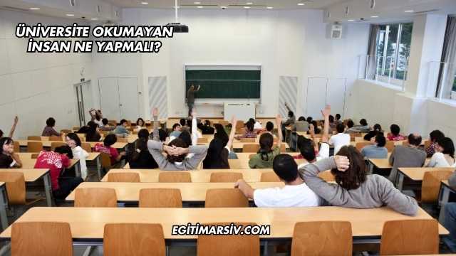 Üniversite Okumayan İnsan Ne Yapmalı?