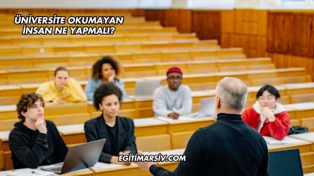 Üniversite Okumayan İnsan Ne Yapmalı?